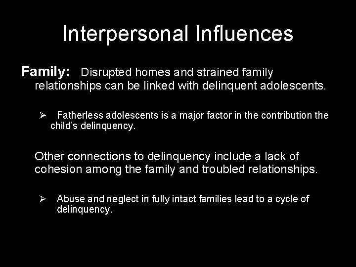 Interpersonal Influences Family: Disrupted homes and strained family relationships can be linked with delinquent