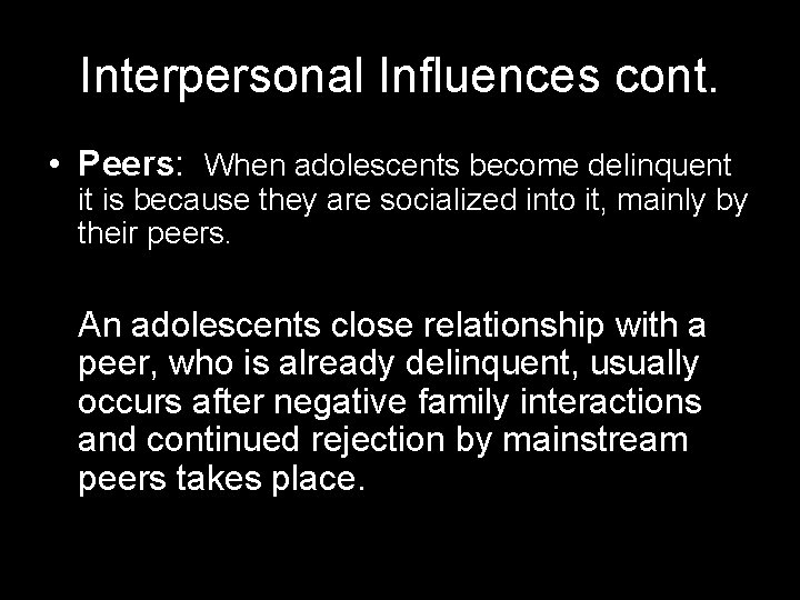 Interpersonal Influences cont. • Peers: When adolescents become delinquent it is because they are