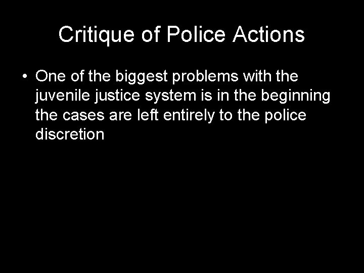 Critique of Police Actions • One of the biggest problems with the juvenile justice