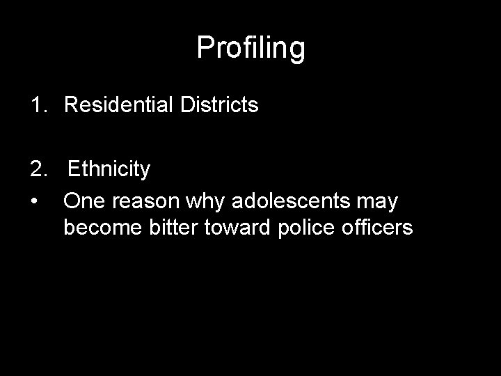 Profiling 1. Residential Districts 2. Ethnicity • One reason why adolescents may become bitter