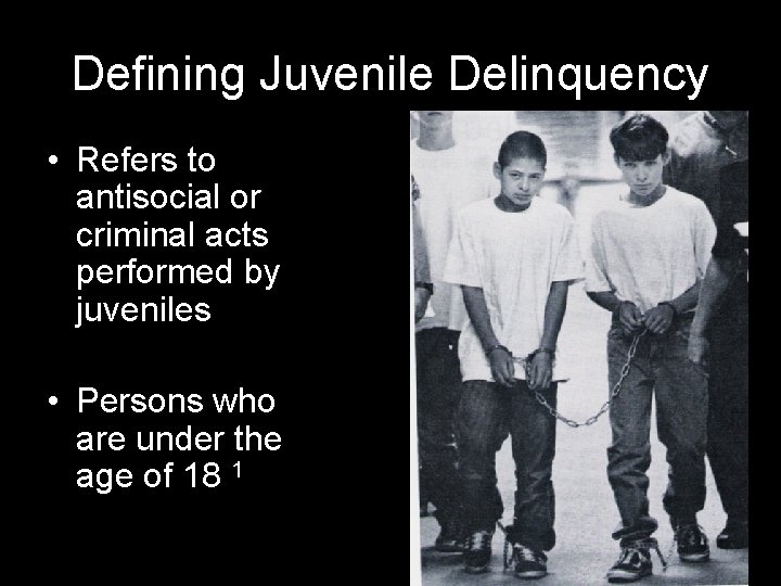 Defining Juvenile Delinquency • Refers to antisocial or criminal acts performed by juveniles •