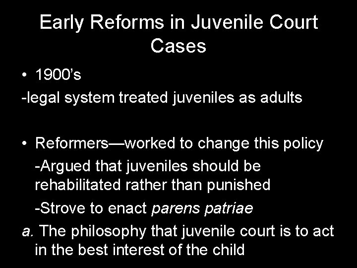 Early Reforms in Juvenile Court Cases • 1900’s -legal system treated juveniles as adults