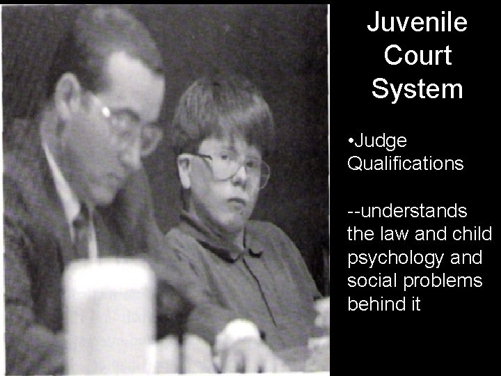 Juvenile Court System • Judge Qualifications --understands the law and child psychology and social