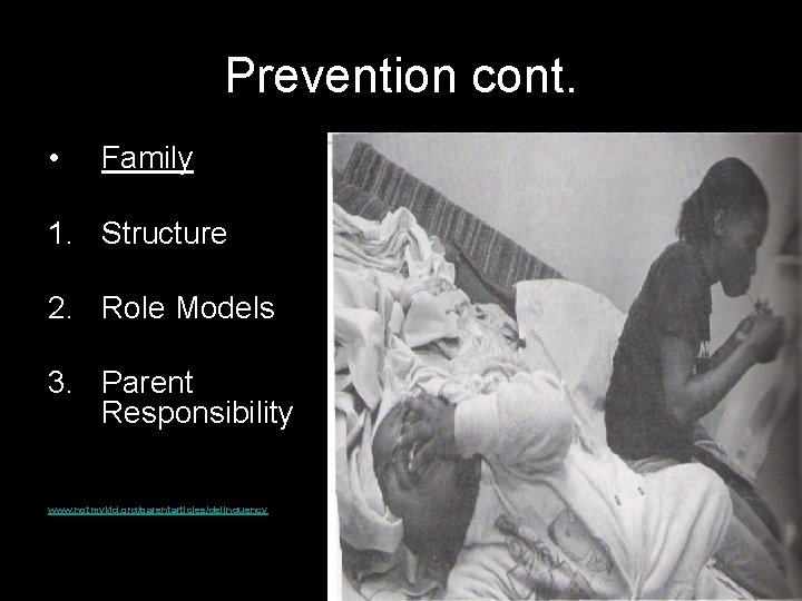 Prevention cont. • Family 1. Structure 2. Role Models 3. Parent Responsibility www. notmykid.