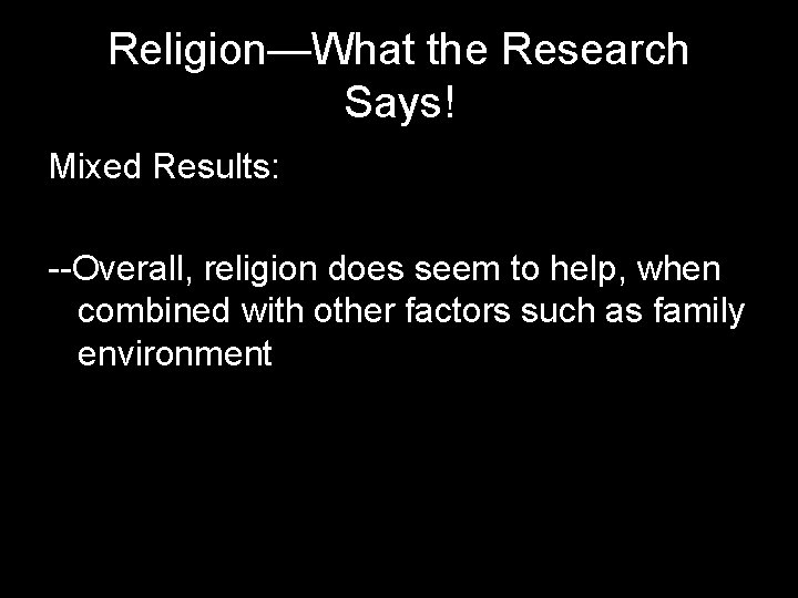 Religion—What the Research Says! Mixed Results: --Overall, religion does seem to help, when combined