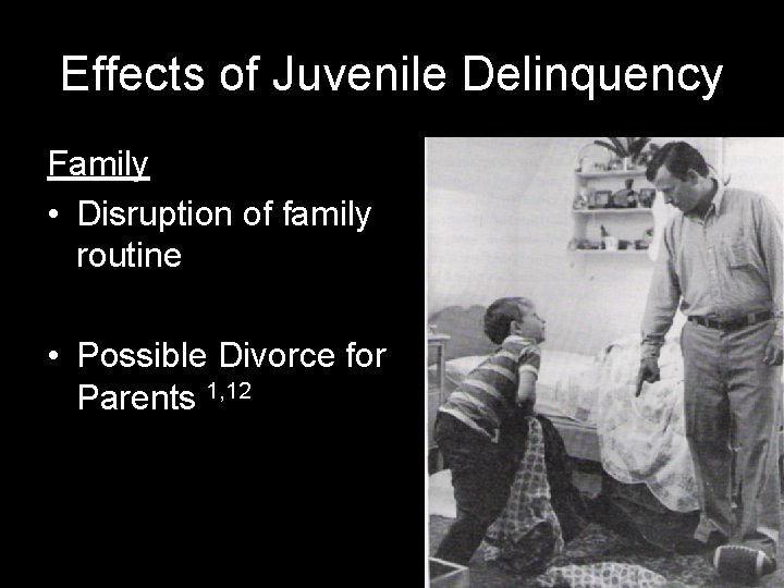 Effects of Juvenile Delinquency Family • Disruption of family routine • Possible Divorce for