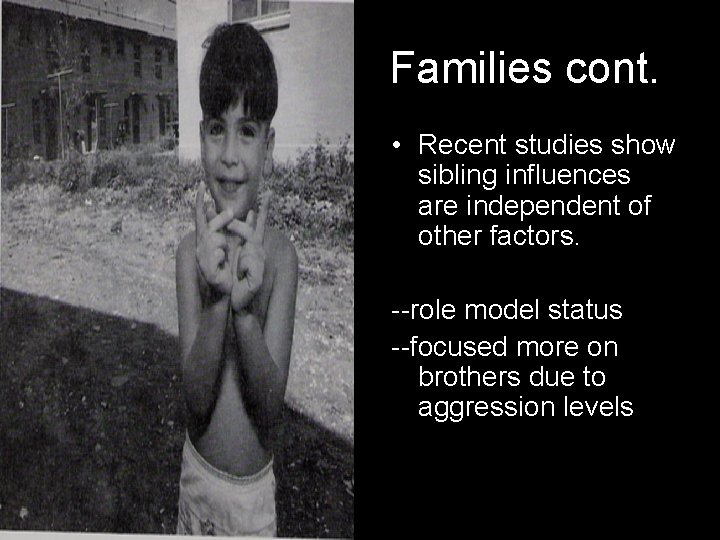 Families cont. • Recent studies show sibling influences are independent of other factors. --role