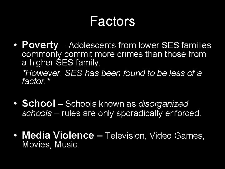 Factors • Poverty – Adolescents from lower SES families commonly commit more crimes than