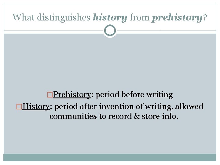 What distinguishes history from prehistory? �Prehistory: period before writing �History: period after invention of