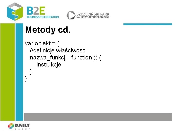 Metody cd. var obiekt = { //definicje właściwosci nazwa_funkcji : function () { instrukcje
