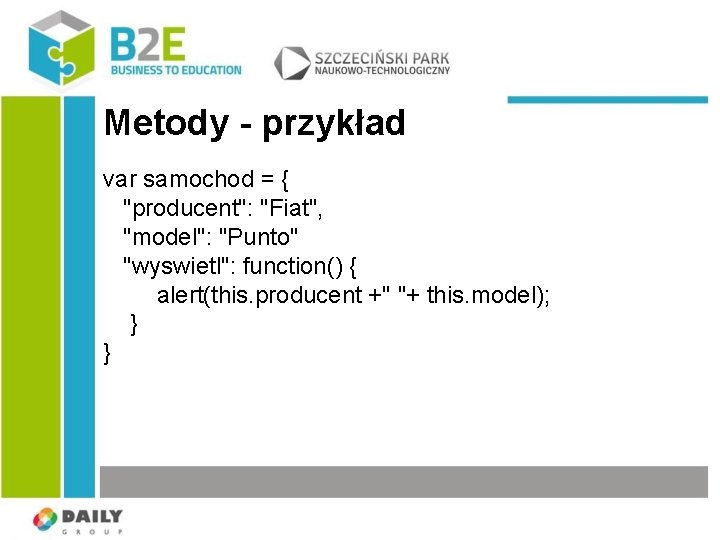 Metody - przykład var samochod = { "producent": "Fiat", "model": "Punto" "wyswietl": function() {
