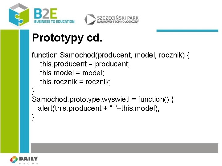 Prototypy cd. function Samochod(producent, model, rocznik) { this. producent = producent; this. model =