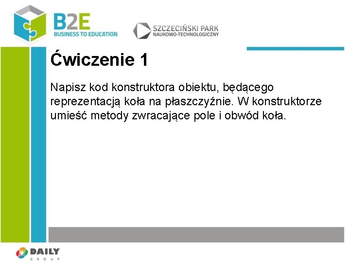 Ćwiczenie 1 Napisz kod konstruktora obiektu, będącego reprezentacją koła na płaszczyźnie. W konstruktorze umieść