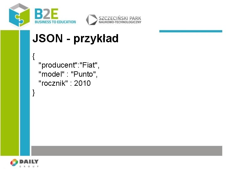 JSON - przykład { "producent": "Fiat", "model" : "Punto", "rocznik" : 2010 } 