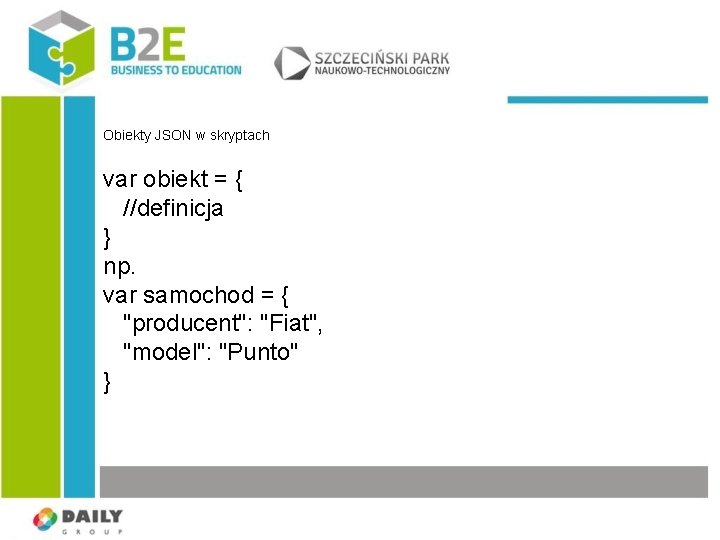 Obiekty JSON w skryptach var obiekt = { //definicja } np. var samochod =