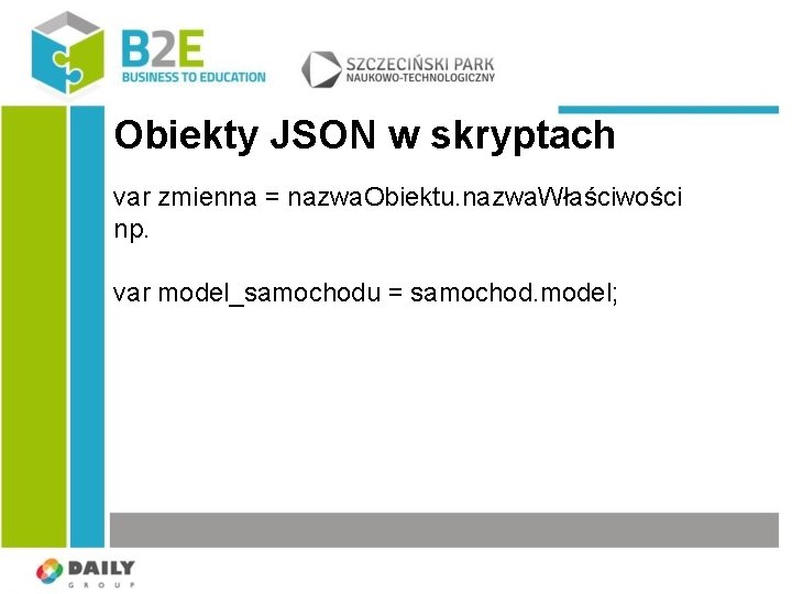 Obiekty JSON w skryptach var zmienna = nazwa. Obiektu. nazwa. Właściwości np. var model_samochodu