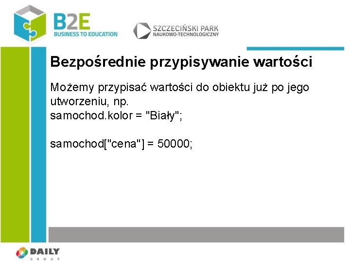 Bezpośrednie przypisywanie wartości Możemy przypisać wartości do obiektu już po jego utworzeniu, np. samochod.