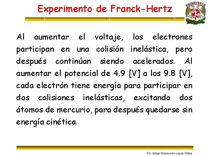 Experimento de Franck-Hertz Al aumentar el voltaje, los electrones participan en una colisión inelástica,