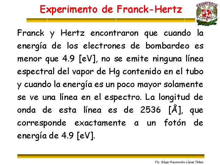 Experimento de Franck-Hertz Franck y Hertz encontraron que cuando la energía de los electrones