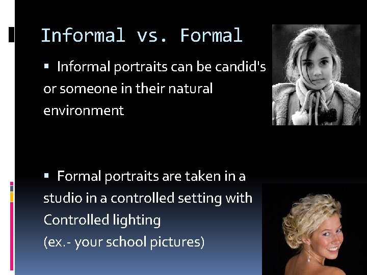 Informal vs. Formal Informal portraits can be candid's or someone in their natural environment