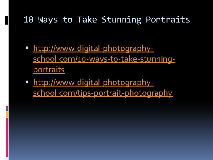 10 Ways to Take Stunning Portraits http: //www. digital-photographyschool. com/10 -ways-to-take-stunningportraits http: //www. digital-photographyschool.