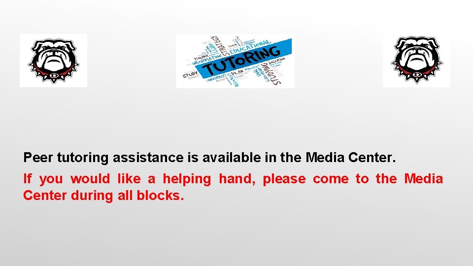 Peer tutoring assistance is available in the Media Center. If you would like a