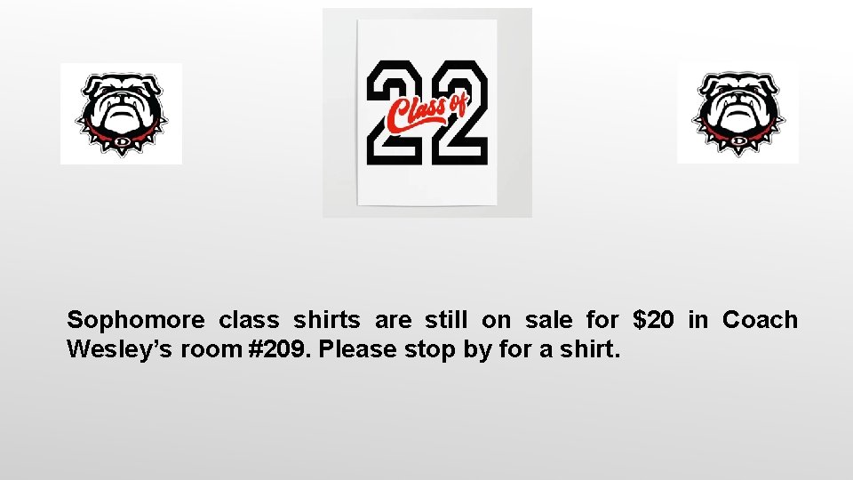 Sophomore class shirts are still on sale for $20 in Coach Wesley’s room #209.