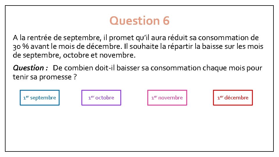 Question 6 A la rentrée de septembre, il promet qu’il aura réduit sa consommation