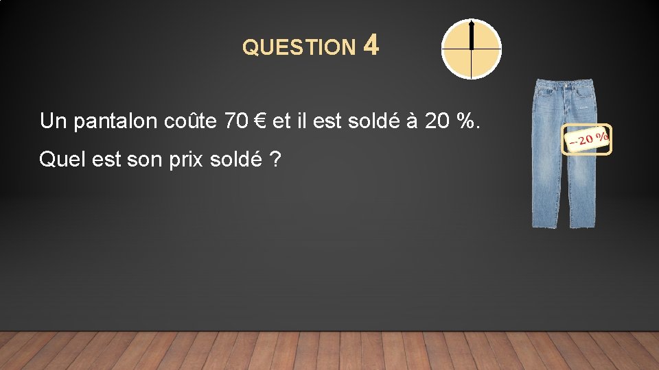 QUESTION 4 Un pantalon coûte 70 € et il est soldé à 20 %.