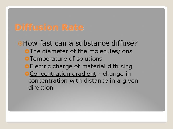 Diffusion Rate How fast can a substance diffuse? The diameter of the molecules/ions Temperature