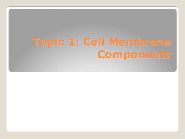 Topic 1: Cell Membrane Components 