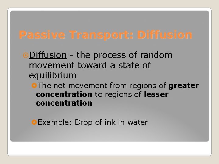 Passive Transport: Diffusion - the process of random movement toward a state of equilibrium