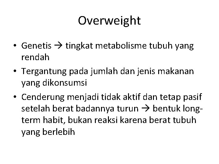 Overweight • Genetis tingkat metabolisme tubuh yang rendah • Tergantung pada jumlah dan jenis