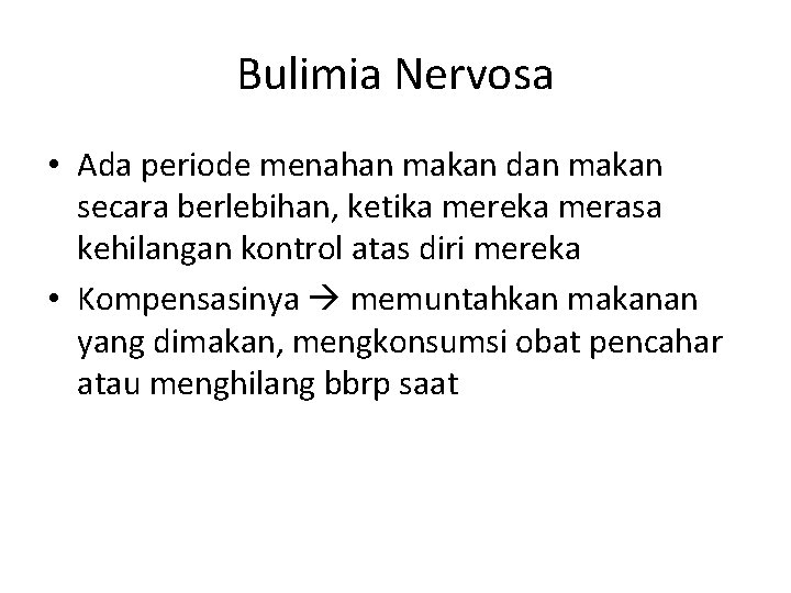 Bulimia Nervosa • Ada periode menahan makan dan makan secara berlebihan, ketika mereka merasa