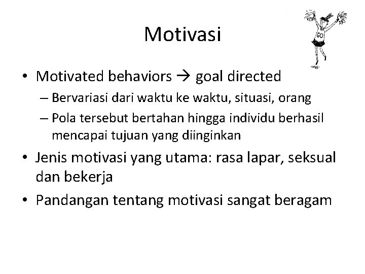 Motivasi • Motivated behaviors goal directed – Bervariasi dari waktu ke waktu, situasi, orang