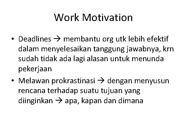 Work Motivation • Deadlines membantu org utk lebih efektif dalam menyelesaikan tanggung jawabnya, krn