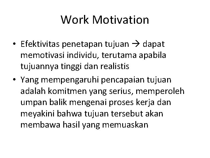 Work Motivation • Efektivitas penetapan tujuan dapat memotivasi individu, terutama apabila tujuannya tinggi dan