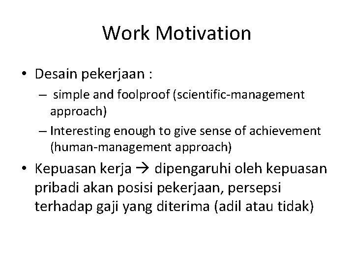 Work Motivation • Desain pekerjaan : – simple and foolproof (scientific-management approach) – Interesting