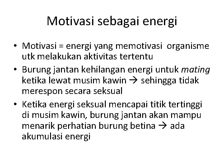 Motivasi sebagai energi • Motivasi = energi yang memotivasi organisme utk melakukan aktivitas tertentu
