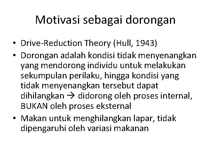 Motivasi sebagai dorongan • Drive-Reduction Theory (Hull, 1943) • Dorongan adalah kondisi tidak menyenangkan