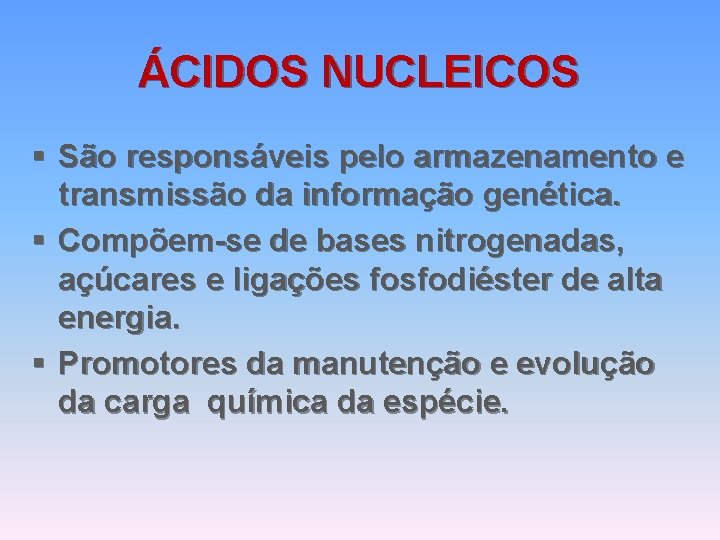 ÁCIDOS NUCLEICOS § São responsáveis pelo armazenamento e transmissão da informação genética. § Compõem-se