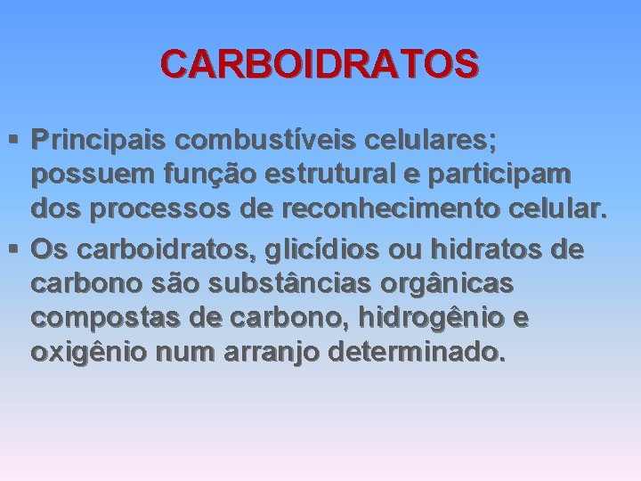 CARBOIDRATOS § Principais combustíveis celulares; possuem função estrutural e participam dos processos de reconhecimento