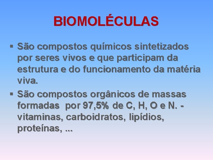 BIOMOLÉCULAS § São compostos químicos sintetizados por seres vivos e que participam da estrutura