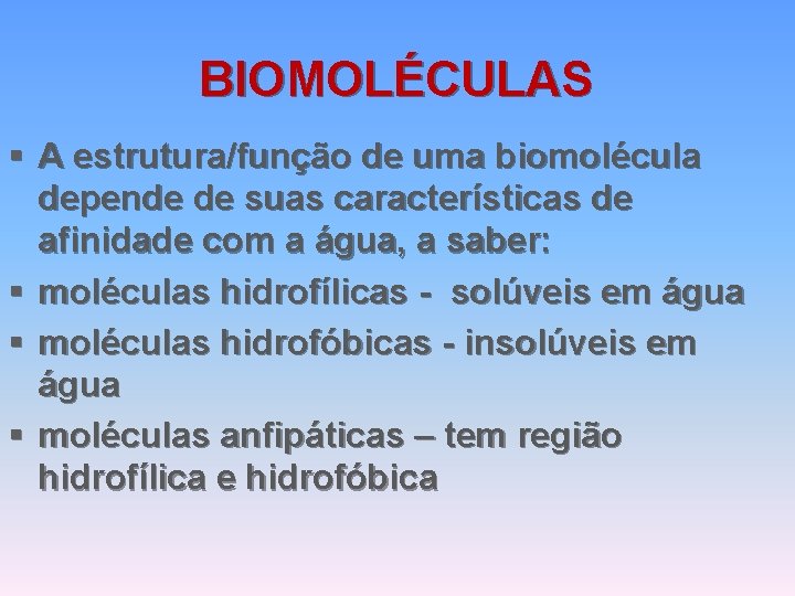 BIOMOLÉCULAS § A estrutura/função de uma biomolécula depende de suas características de afinidade com