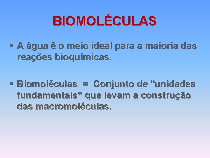 BIOMOLÉCULAS § A água é o meio ideal para a maioria das reações bioquímicas.