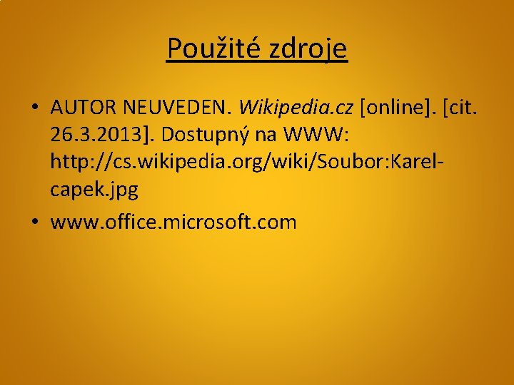 Použité zdroje • AUTOR NEUVEDEN. Wikipedia. cz [online]. [cit. 26. 3. 2013]. Dostupný na