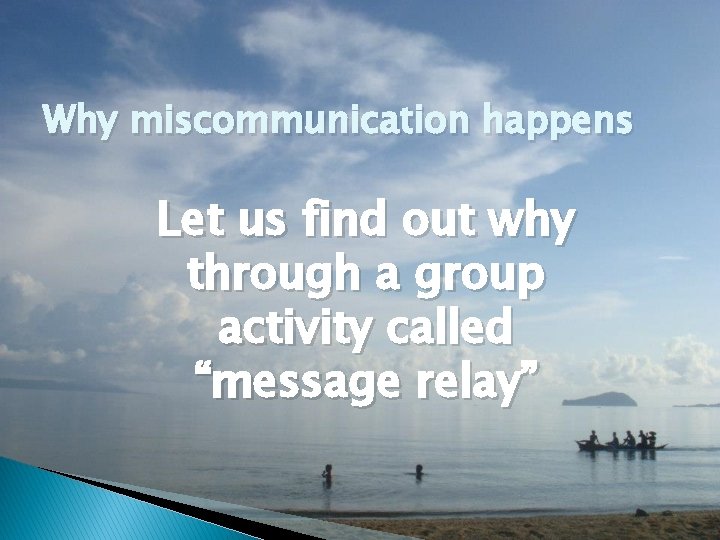 Why miscommunication happens Let us find out why through a group activity called “message