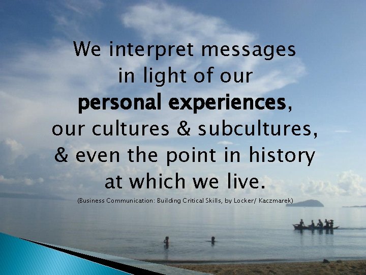 We interpret messages in light of our personal experiences, our cultures & subcultures, &