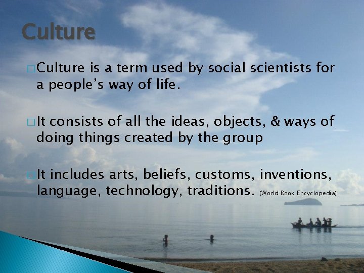 Culture � Culture is a term used by social scientists for a people’s way