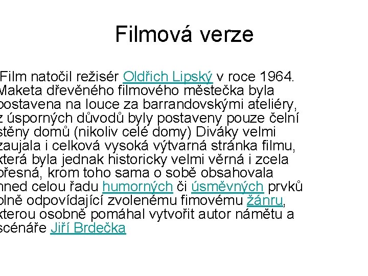 Filmová verze Film natočil režisér Oldřich Lipský v roce 1964. Maketa dřevěného filmového městečka